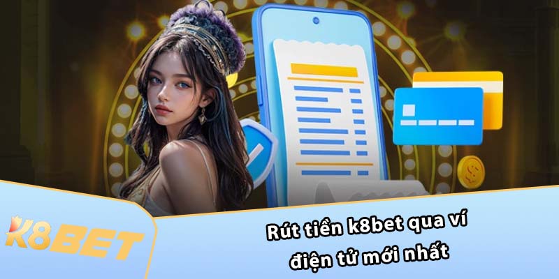 Rút tiền K8BET qua ví điện tử mới nhất